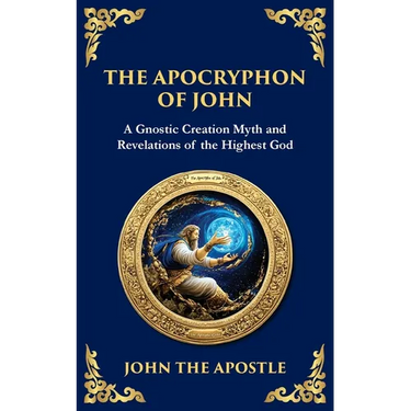 The Apocryphon of John (The Secret Book of John): Mystical Revelations of Creation and Divine Knowledge