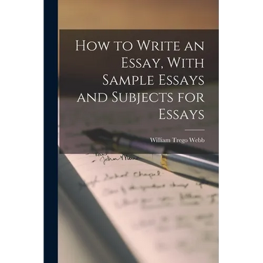 How to Write an Essay, With Sample Essays and Subjects for Essays