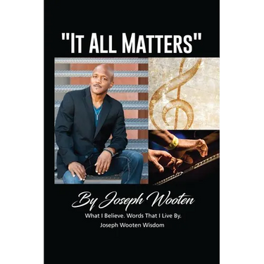 Joseph Wooten It All Matters: What I Believe, Words That I Live By