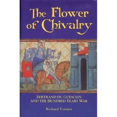 Flower of Chivalry: Bertrand Du Guesclin and the Hundred Years War