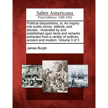 Political disquisitions, or, An inquiry into public errors, defects, and abuses: illustrated by and established upon facts and remarks extracted from