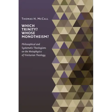 Which Trinity? Whose Monotheism?: Philosophical and Systematic Theologians on the Metaphysics of Trinitarian Theology
