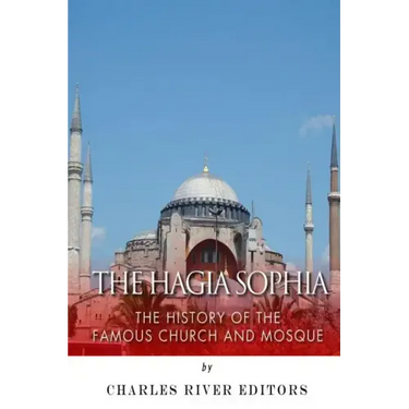 The Hagia Sophia: The History of the Famous Church and Mosque
