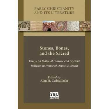 Stones, Bones, and the Sacred: Essays on Material Culture and Ancient Religion in Honor of Dennis E. Smith