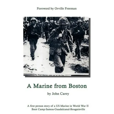 A Marine From Boston: A first person story of a US Marine in World War II - Boot Camp-Samoa-Guadalcanal-Bougainville