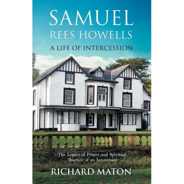 Samuel Rees Howells, a Life of Intercession: The Legacy of Prayer and Spiritual Warfare of an Intercessor