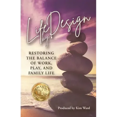 Life By Design: Restoring the Balance of Work, Play, and Family Life