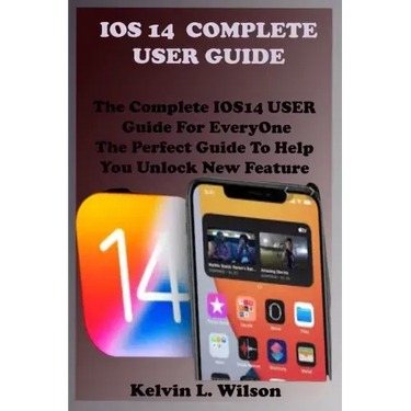 IOS 14 Complete User Guide: The Complete IOS14 USER Guide For EveryOne The Perfect Guide To Help You Unlock New Feature