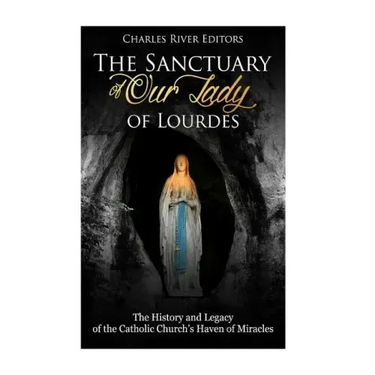The Sanctuary of Our Lady of Lourdes: The History and Legacy of the Catholic Church's Haven of Miracles