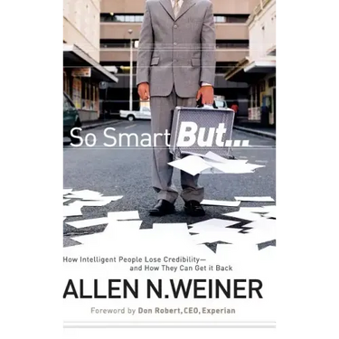 So Smart But...: How Intelligent People Lose Credibility - And How They Can Get It Back