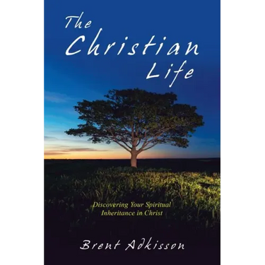 The Christian Life: Discovering Your Spiritual Inheritance in Christ