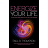 Energize Your Life: Tap Into Your Energy Reserves and Live in Each Moment