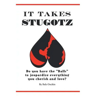 It Takes Stugotz: Do You Have the "Balls" to Jeopardize Everything You Cherish and Love?