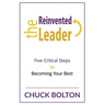 The Reinvented Leader: Five Critical Steps to Becoming Your Best