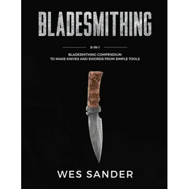 Bladesmithing: 8-in-1 Bladesmithing Compendium to Make Knives and Swords From Simple Tools