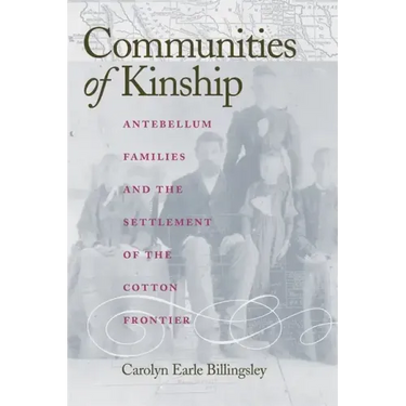 Communities of Kinship: Antebellum Families and the Settlement of the Cotton Frontier