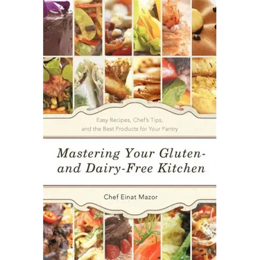 Mastering Your Gluten- And Dairy-Free Kitchen: Easy Recipes, Chef's Tips, and the Best Products for Your Pantry