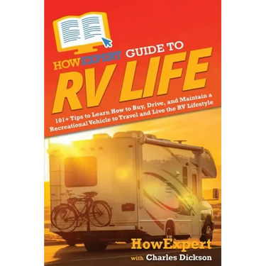 HowExpert Guide to RV Life: 101+ Tips to Learn How to Buy, Drive, and Maintain a Recreational Vehicle to Travel and Live the RV Lifestyle