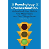 The Psychology of Procrastination: Understand Your Habits, Find Motivation, and Get Things Done
