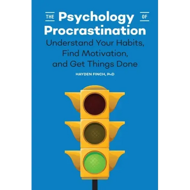 The Psychology of Procrastination: Understand Your Habits, Find Motivation, and Get Things Done