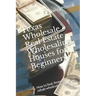 Texas Wholesale Real Estate Wholesaling Houses for Beginners: How to find, finance & rehab wholesale properties