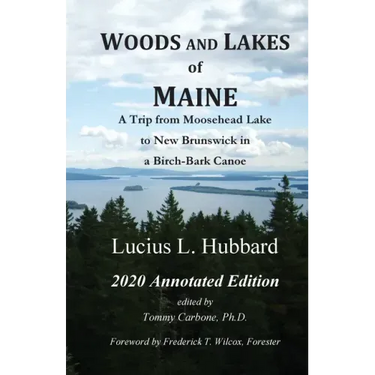 Woods And Lakes of Maine - 2020 Annotated Edition: A Trip from Moosehead Lake to New Brunswick in a Birch-Bark Canoe