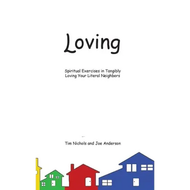Loving: Spiritual Exercises in Tangibly Loving Your Literal Neighbors