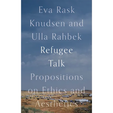 Refugee Talk: Propositions on Ethics and Aesthetics