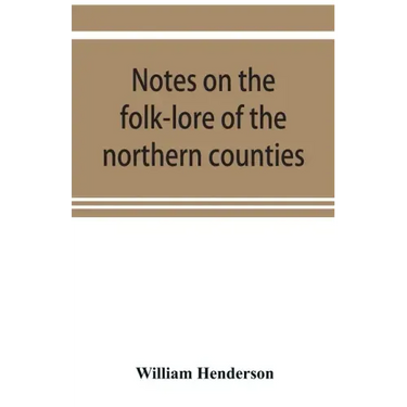 Notes on the folk-lore of the northern counties of England and the borders