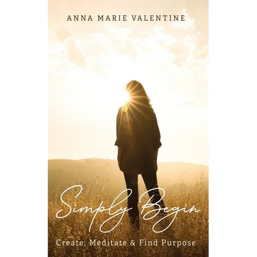 Simply Begin: Create, Meditate & Find Purpose