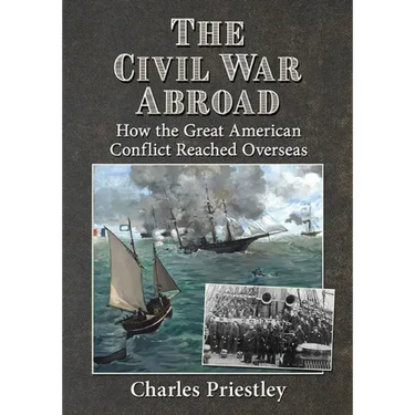 The Civil War Abroad: How the Great American Conflict Reached Overseas