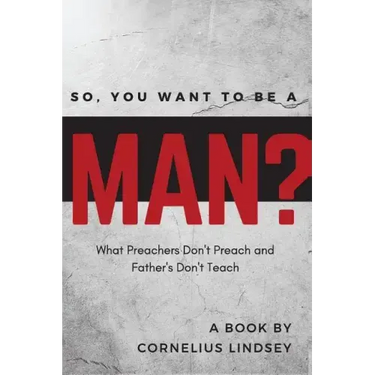 So, You Want to be a Man?: What Preachers Don't Preach and Fathers Don't Teach