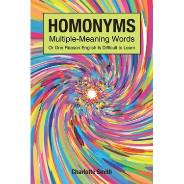 Homonyms; Multiple-Meaning Words; Or One Reason English is Difficult to Learn