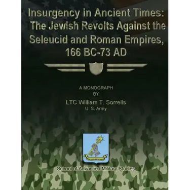 Insurgency in Ancient Times: The Jewish Revolts Against the Seleucid and Roman Empires, 166 BC-73 AD
