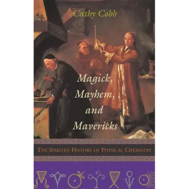 Magick, Mayhem, and Mavericks: The Spirited History of Physical Chemistry