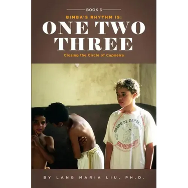 Book Three: Bimba's Rhythm is One, Two, Three: Closing the Circle of Capoeira
