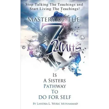 Stop Talking The Teachings And Start Living The Teachings: Mastery of the 7 Units is a Sisters Pathway to Do For Self