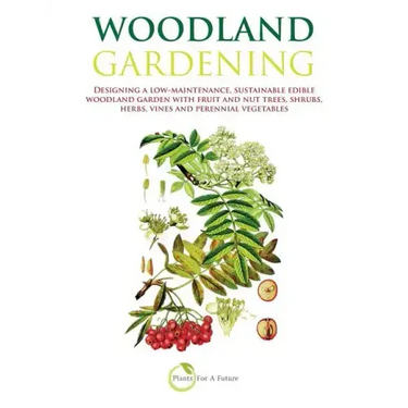 Woodland Gardening (B&w Version): Designing a Low-Maintenance, Sustainable Edible Woodland Garden