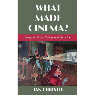 What Made Cinema? Essays on Visual Culture and Early Film