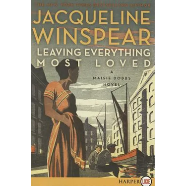 Leaving Everything Most Loved: A Maisie Dobbs Novel
