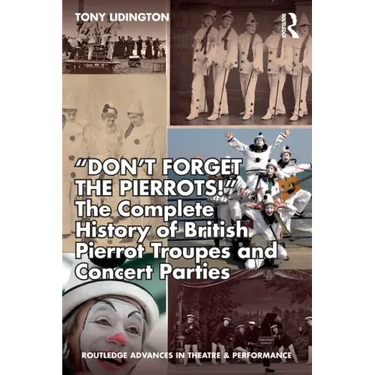 "Don't Forget The Pierrots!'' The Complete History of British Pierrot Troupes & Concert Parties