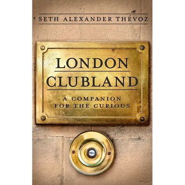 London Clubland: A Companion for the Curious