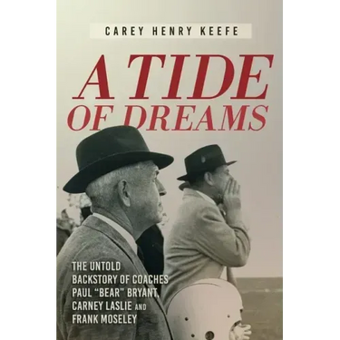 A Tide of Dreams: The Untold Backstory of Coach Paul 'Bear' Bryant and Coaches Carney Laslie and Frank Moseley