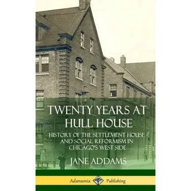Twenty Years at Hull House: History of the Settlement House and Social Reformism in Chicago's West Side (Hardcover)