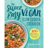 The Super Easy Vegan Slow Cooker Cookbook: 100 Easy, Healthy Recipes That Are Ready When You Are