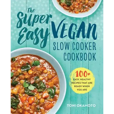 The Super Easy Vegan Slow Cooker Cookbook: 100 Easy, Healthy Recipes That Are Ready When You Are