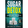 Sugar Detox: 21 Days to Rapid Weight Loss, Unstoppable Energy, Intense Focus, and an End to Sugar Cravings