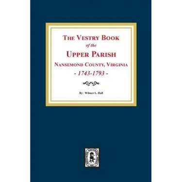 The Vestry Book of the Upper Parish, Nansemond County, Virginia, 1743-1793.