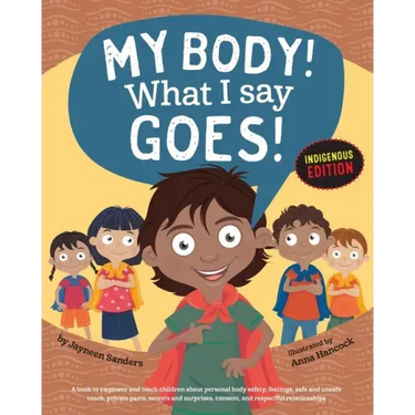 My Body! What I Say Goes! Indigenous Edition: Teach Children Body Safety, Safe/Unsafe Touch, Private Parts, Secrets/Surprises, Consent, Respect (Int E