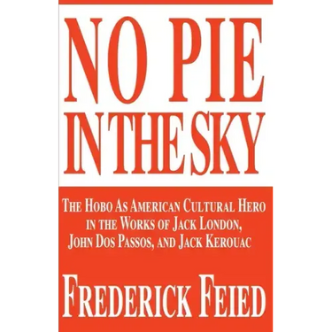 No Pie in the Sky: The Hobo as American Cultural Hero in the Works of Jack London, John DOS Passos, and Jack Kerouac